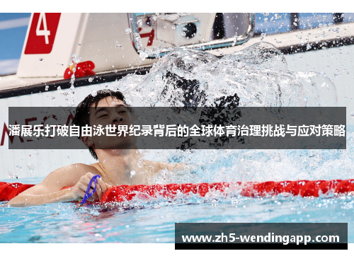 潘展乐打破自由泳世界纪录背后的全球体育治理挑战与应对策略
