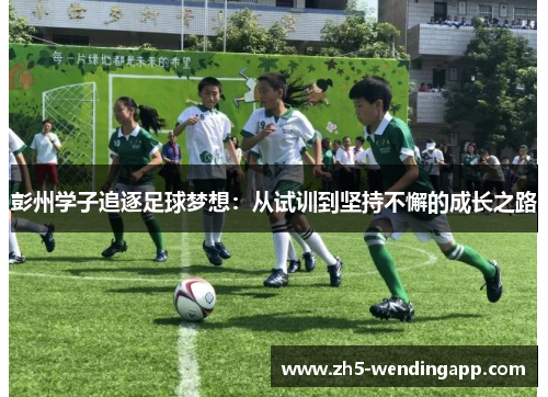 彭州学子追逐足球梦想：从试训到坚持不懈的成长之路
