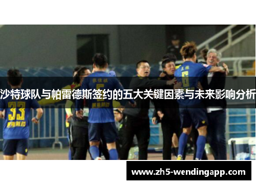 沙特球队与帕雷德斯签约的五大关键因素与未来影响分析