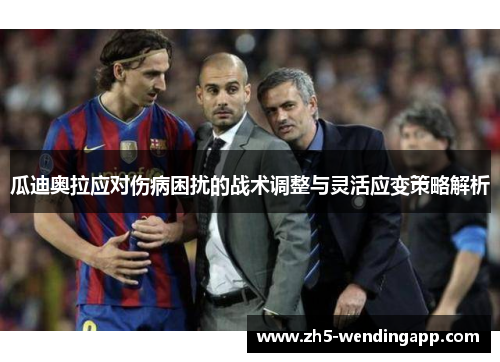 瓜迪奥拉应对伤病困扰的战术调整与灵活应变策略解析