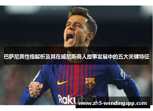 巴萨尼奥性格解析及其在威尼斯商人故事发展中的五大关键特征