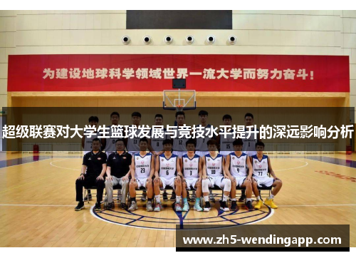超级联赛对大学生篮球发展与竞技水平提升的深远影响分析 超级联赛对大学生篮球发展与竞技水平提升的深远影响分析