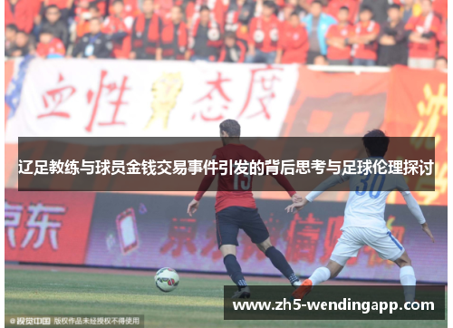 辽足教练与球员金钱交易事件引发的背后思考与足球伦理探讨