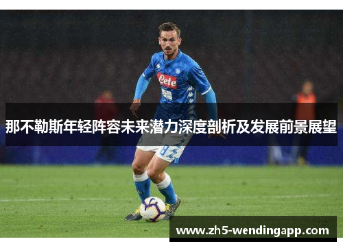 那不勒斯年轻阵容未来潜力深度剖析及发展前景展望