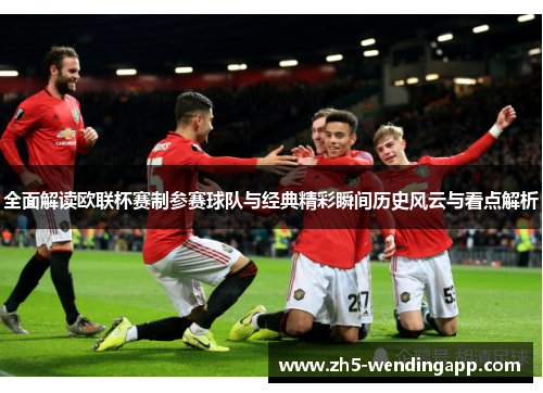 全面解读欧联杯赛制参赛球队与经典精彩瞬间历史风云与看点解析