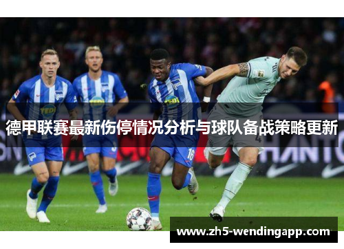 德甲联赛最新伤停情况分析与球队备战策略更新 德甲联赛最新伤停情况分析与球队备战策略更新