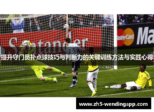 提升守门员扑点球技巧与判断力的关键训练方法与实践心得