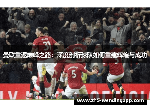 曼联重返巅峰之路：深度剖析球队如何重建辉煌与成功