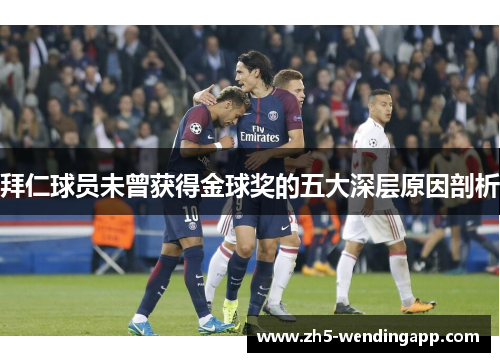 拜仁球员未曾获得金球奖的五大深层原因剖析